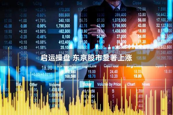 启运操盘 东京股市显著上涨